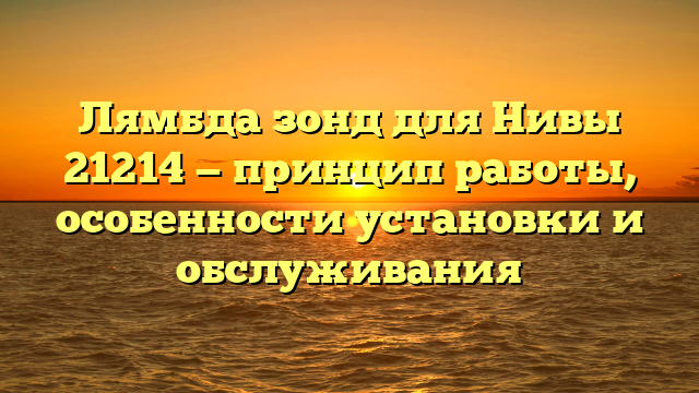 Лямбда зонд для Нивы 21214 — принцип работы, особенности установки и обслуживания