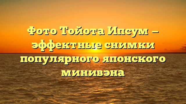 Фото Тойота Ипсум — эффектные снимки популярного японского минивэна